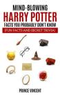 Mind Blowing Harry Potter Facts You Probably Don't Know (Fun Facts and Secret Trivia) By Prince Vincent Cover Image