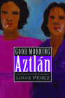 Good Morning, Aztlan: The Words , Pictures and Songs of Louie Perez Cover Image