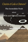 Chariots of Gods or Demons?: The Incredible Truth About Ufos and Extraterrestrials By James Edward Gilmer Cover Image
