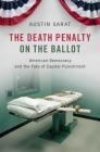 The Death Penalty on the Ballot: American Democracy and the Fate of Capital Punishment By Austin Sarat Cover Image
