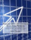 Binary Options Golden Rule For Profits: How to Consistently Profit From Trading Binary Options By John Okeniyi Cover Image