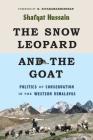 The Snow Leopard and the Goat: Politics of Conservation in the Western Himalayas (Culture) By Shafqat Hussain, K. Sivaramakrishnan (Editor), K. Sivaramakrishnan (Foreword by) Cover Image