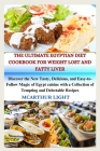 The Ultimate Egyptian Diet Cookbook for Weight Lost and Fatty Liver: Discover the New Tasty, Delicious, and Easy-to-Follow Magic of Egypt cuisine with Cover Image