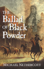 The Ballad of Black Powder By Michael Nethercott Cover Image