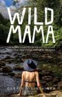 Wild Mama: One Woman's Quest to Live Her Best Life, Escape Traditional Parenthood, and Travel the World By Thought Catalog, Carrie Visintainer Cover Image