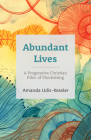 Abundant Lives: A Progressive Christian Ethic of Flourishing By Amanda Udis-Kessler Cover Image