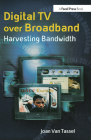 Digital TV Over Broadband: Harvesting Bandwidth By Joan Van Tassel Cover Image