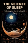 The Science of Sleep: Unlocking the Secrets to Restful Nights By Grace Fields Cover Image