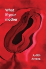What if your mother By Judith Arcana Cover Image