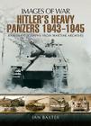 Hitler's Heavy Panzers 1943-45 (Images of War) By Ian Baxter Cover Image