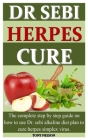 Dr Sebi Herpes Cure: The complete step by step guide on how to use dr. sebi alkaline diet plan to cure herpes simplex virus. Cover Image