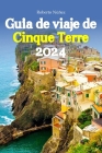 Guía de viaje de Cinque Terre 2024: Descubra los encantos ocultos y las aventuras inolvidables con consejos de expertos, secretos internos e itinerari Cover Image