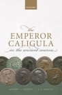 The Emperor Caligula in the Ancient Sources By Anthony A. Barrett, John C. Yardley Cover Image