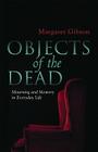 Objects of the Dead: Mourning and Memory in Everyday Life By Margaret Gibson Cover Image