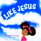 Like Jesus By Ava Lynn Noel Martin, Hatice Bayramoglu (Illustrator), Sheena Camille Davis Cover Image