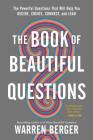 The Book of Beautiful Questions: The Powerful Questions That Will Help You Decide, Create, Connect, and Lead Cover Image