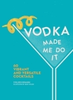 Vodka Made Me Do It: 60 Vibrant and Versatile Cocktails By Colleen Graham, Ruby Taylor (Illustrator) Cover Image