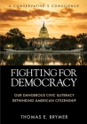 Fighting for Democracy: Our Dangerous Civic Illiteracy, A Conservative's Conscience, and Rethinking American Citizenship By Thomas E. Brymer Cover Image