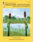 Pelican Pete's Backyard Adventures: Nature Discoveries and Outdoor Fun. Book 1 Cover Image