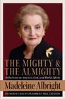 The Mighty and the Almighty: Reflections on America, God, and World Affairs By Madeleine Albright Cover Image