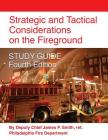 Strategic and Tactical Considerations on the Fireground STUDY GUIDE - Fourth Edition By Ret Deputy Chief James P. Smith Cover Image