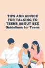 Tips and Advice for Talking to Teens About Sex: Guidelines for Teens: Teen sexuality & sexual development Cover Image