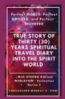 True Story of Thirty (30) Years SPIRITUAL TRAVEL Diary into the Spirit World: Perfect WORDS, Perfect WORKS, and Perfect WONDERS Cover Image
