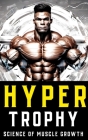 Hypertrophy: The Science of Muscle Growth for Bodybuilders: Advanced Techniques, Nutritional Strategies, and Physiological Insights Cover Image