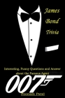 James Bond Trivia: Interesting, Funny Questions and Answer About The Famous Agent 007 By Poonam Patel Cover Image