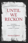 Until We Reckon: Violence, Mass Incarceration, and a Road to Repair By Danielle Sered Cover Image