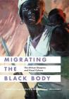 Migrating the Black Body: The African Diaspora and Visual Culture Cover Image