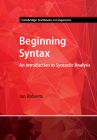 Beginning Syntax: An Introduction to Syntactic Analysis (Cambridge Textbooks in Linguistics) Cover Image