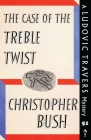 The Case of the Treble Twist: A Ludovic Travers Mystery By Christopher Bush Cover Image