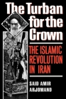 Turban for the Crown: The Islamic Revolution in Iran (Studies in Middle Eastern History) By Said Amir Arjomand Cover Image