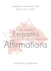 The Happy Empath's Little Book of Affirmations: Mindful Mantras for Daily Self-Care By Stephanie Jameson Cover Image