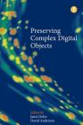 Preserving Complex Digital Objects By Janet Delve (Editor) Cover Image