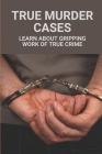 True Murder Cases: Learn About Gripping Work Of True Crime: Horrifying True Crime Case By Samara Crespin Cover Image
