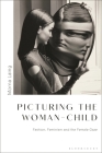 Picturing the Woman-Child: Fashion, Feminism and the Female Gaze By Morna Laing Cover Image