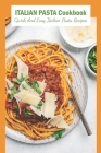 Italian Pasta Cookbook: Quick And Easy Italian Pasta Recipes By Kathryn Barnett Cover Image