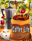 Coffee Life Coloring Book: An Adult Coloring Book Featuring Fun and Humorous Coffee Phrases and Relaxing Coffee Inspired Designs for Coffee Lover By Coloring Book Cafe Cover Image