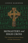 Monastery and High Cross: The Forgotten Eastern Roots of Irish Christianity Cover Image
