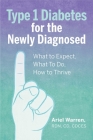 Type 1 Diabetes for the Newly Diagnosed: What to Expect, What to Do, How to Thrive By Ariel Warren Cover Image