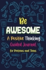 Be Awesome a Positive Thinking: Guided Journal for Preteens and Teens, Creative Writing Diary for Promote Gratitude, Mindfulness Journal Cover Image