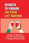 Secrets To Finding The Your Life Partner: Guide To Meeting The One And Starting A Happy Relationship: How To Meet High-Quality By Particia Elguezabal Cover Image