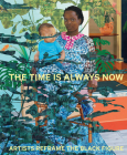 The Time Is Always Now: Artists Reframe the Black Figure By Ekow Eshun (Editor), Dorothy Price (Text by (Art/Photo Books)), Esi Edugyan (Text by (Art/Photo Books)) Cover Image