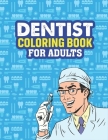 Dentist Coloring Book For Adults: A Funny, Humorous, Snarky & Unique Adult Coloring Book for Dentists, Dental Hygienists, Dental Assistants, Dental St By Michael Moore Cover Image