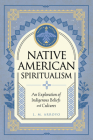 Native American Spiritualism: An Exploration of Indigenous Beliefs and Cultures (Mystic Traditions #3) By L. M. Arroyo Cover Image