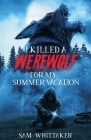I Killed a Werewolf for My Summer Vacation By Sam Whittaker Cover Image