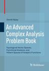 An Advanced Complex Analysis Problem Book: Topological Vector Spaces, Functional Analysis, and Hilbert Spaces of Analytic Functions Cover Image