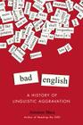 Bad English: A History of Linguistic Aggravation By Ammon Shea Cover Image